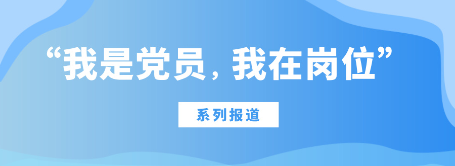 “我是党员，我在岗位”系列报道